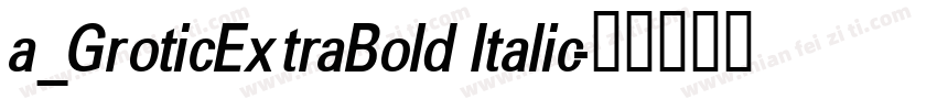 a_GroticExtraBold Italic字体转换